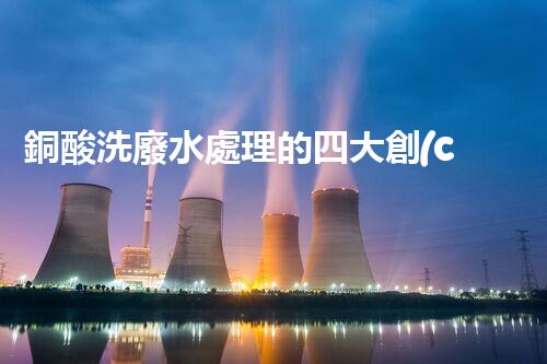 銅酸洗廢水處理的四大創(chuàng)新技術(shù)，揭秘環(huán)保新篇章！